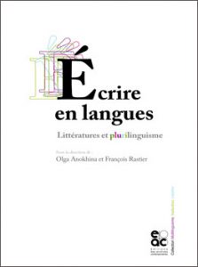 Olga Anokhina et François Rastier (dir.), ÉCRIRE EN LANGUES : LITTÉRATURES ET PLURILINGUISME, Paris, EAC, 2015