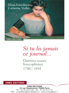 Si tu lis jamais ce journal…Diaristes russes francophones 1780-1854. Elena Gretchanaia et Catherine Viollet