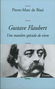 Pierre-Marc de Biasi : « Gustave Flaubert. Une manière spéciale de vivre. »