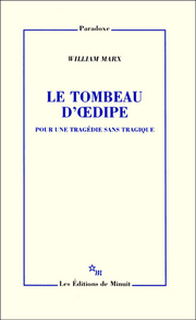 William Marx : « Le Tombeau d’Œdipe. Pour une tragédie sans tragique »