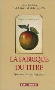 « La fabrique du titre. Nommer les oeuvres d’art ». P.-M de Biasi, M. Jakobi, S. Le Men (dir)