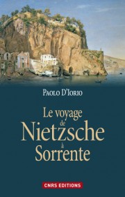 Paolo D’Iorio, Le voyage de Nietzsche à Sorrente. Genèse de la philosophie de l’esprit libre, Paris, CNRS-Éditions, 2012