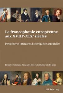 La francophonie européenne, XVIIIe-XIXe siècles. Perspectives littéraires, historiques et culturelles