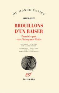 James Joyce. Brouillons d’un baiser. Premiers pas vers «Finnegans Wake». Édition de Daniel Ferrer