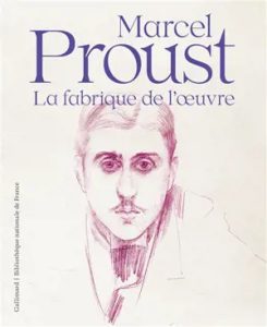 Marcel Proust, la fabrique de l’œuvre