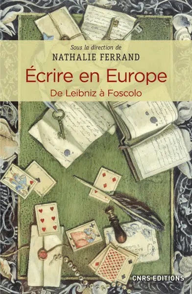 Nathalie Ferrand (dir.), Écrire en Europe. De Leibniz à Foscolo, Paris, CNRS-Éditions, mars 2019