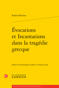 Roland Barthes, Évocation et Incantations dans la tragédie grecque, Édition de Christophe Corbier et Claude Coste, Paris, Classqiues garnier, « Études de littérature des XXe et XXIe siècles », 2023