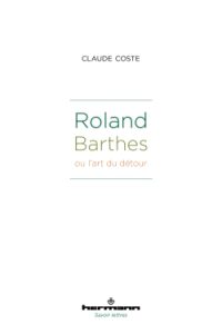 Claude Coste, Roland Barthes ou l’art du détour, Paris, Hermann, « Savoir lettres », 2016