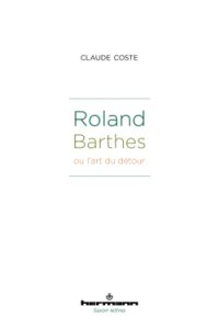 Claude Coste, Roland Barthes ou l’art du détour, Paris, Hermann, « Savoir lettres », 2016