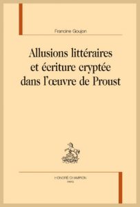 Francine Goujon, Allusions littéraires et écriture cryptée dans l’œuvre de Proust, Champion, 2020