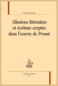 Francine Goujon, Allusions littéraires et écriture cryptée dans l’œuvre de Proust, Champion, 2020