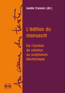 Aurèle Crasson (dir), L’édition du manuscrit, de l’archive de création au scriptorium électronique. Edition Academia. Coll. Au coeur des textes. 2008