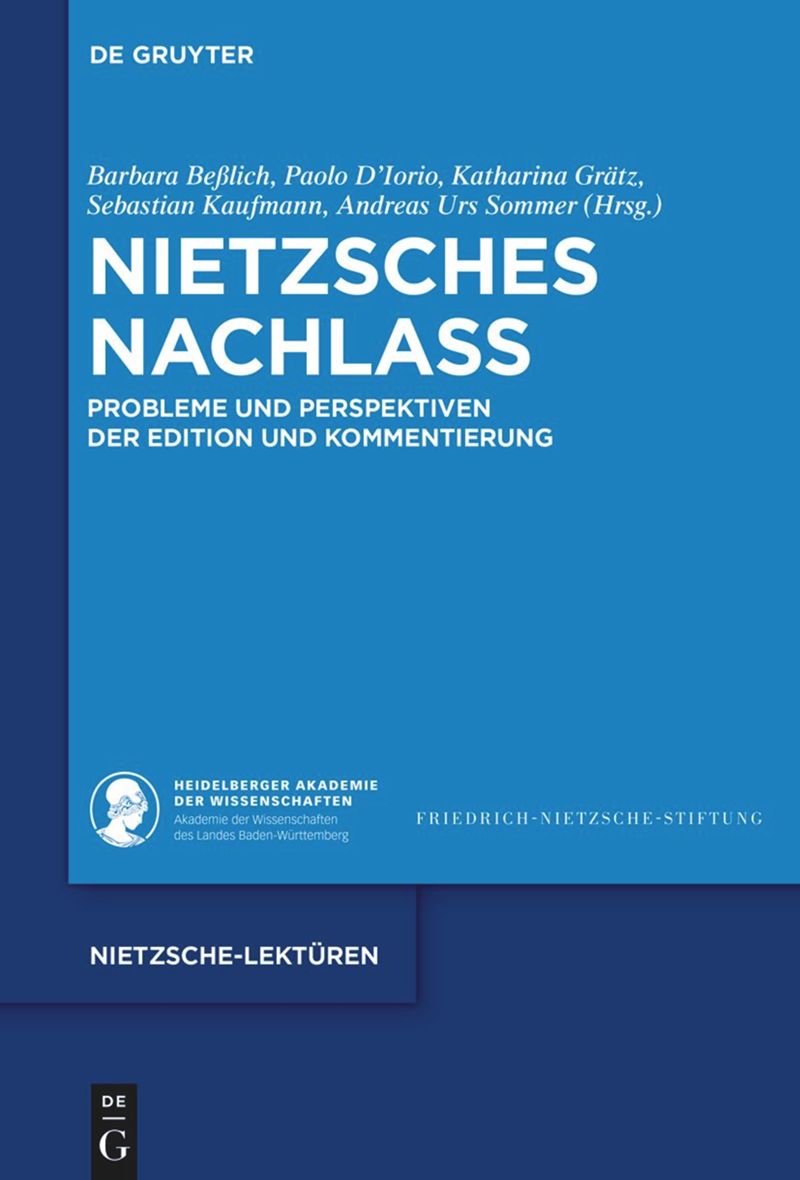 Barbara Beßlich, Paolo D’Iorio, Katharina Grätz, Sebastian Kaufmann, Andreas Urs Sommer (Hrsg.), Nietzsches Nachlass. Probleme und Perspektiven von Edition und Kommentierung, Berlin, De Gruyter, 2023