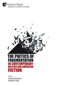 Vanessa Guignery, Wojciech Drąg (Eds.), The Poetics of Fragmentation in Contemporary British and American Fiction . Wilmington, DE: Vernon Press, 2019. 252p.