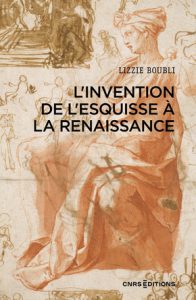 Lizzie Boubli, L’invention de l’esquisse à la renaissance, CNRS Éditions, 2023