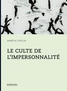 Aurélie Foglia, « Le culte de l’impersonnalité »