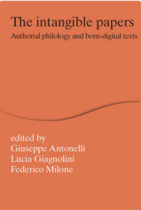 Giuseppe Antonelli, Lucia Giagnolini, Federico Milone (a cura di) The intangible papers Authorial philology and born-digital texts